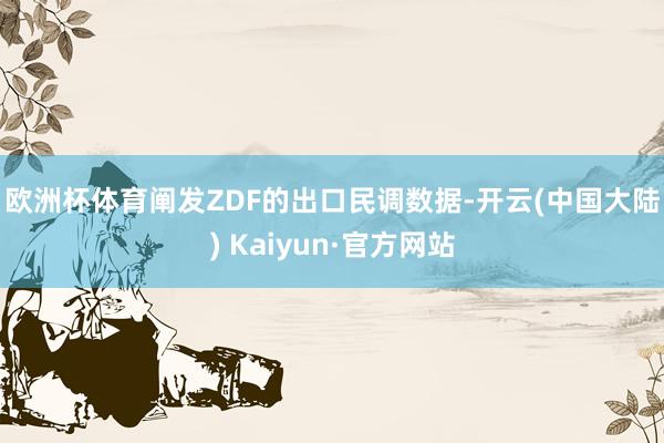 欧洲杯体育 阐发ZDF的出口民调数据-开云(中国大陆) Kaiyun·官方网站
